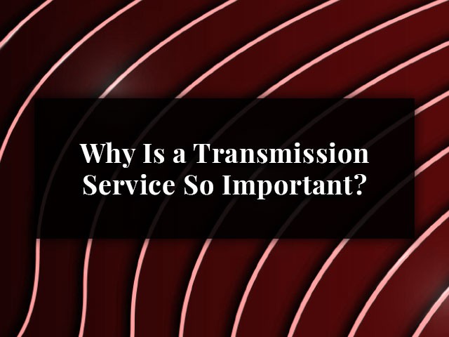 Why Is a Transmission Service So Important?